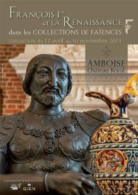 François Ier et la Renaissance dans les collections de faïences. Du 17 avril au 16 novembre 2015 à amboise. Indre-et-loire. 